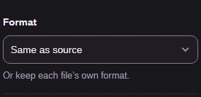 Same as source keeps each writable input format. For a required file type, choose that type in Format.